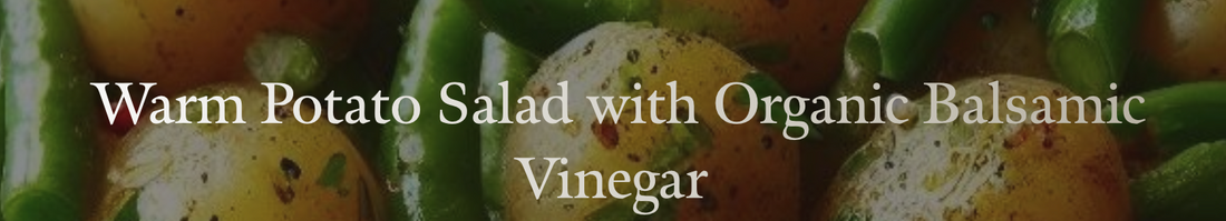 Recipe of the Day -  Warm Potato Salad with Organic Balsamic Vinegar